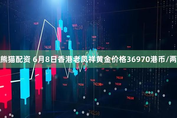 熊猫配资 6月8日香港老凤祥黄金价格36970港币/两