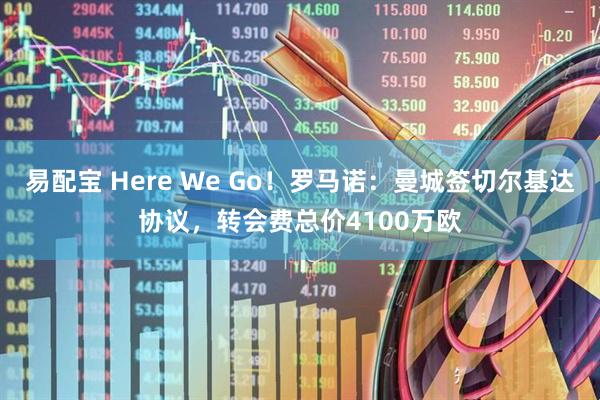 易配宝 Here We Go！罗马诺：曼城签切尔基达协议，转会费总价4100万欧