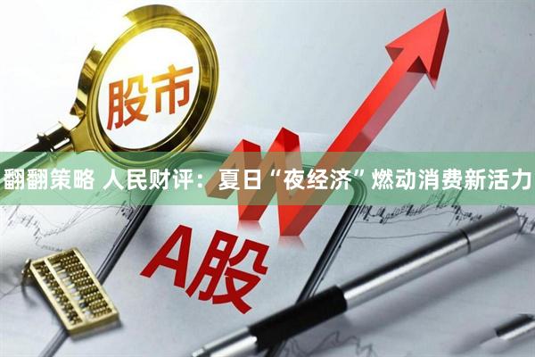 翻翻策略 人民财评：夏日“夜经济”燃动消费新活力